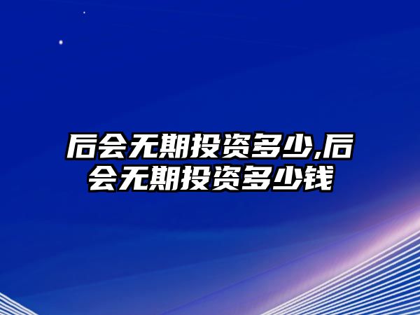 后會無期投資多少,后會無期投資多少錢