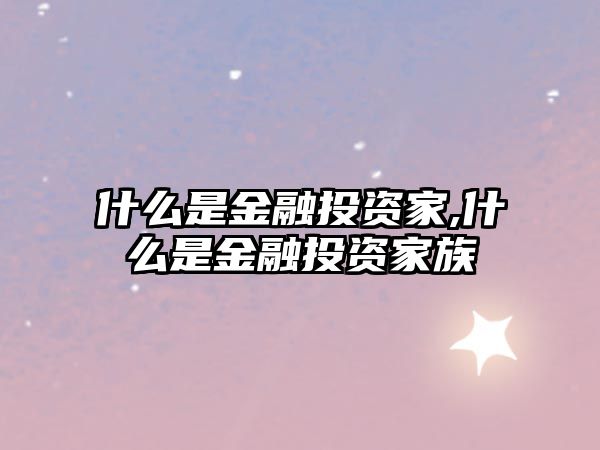 什么是金融投資家,什么是金融投資家族