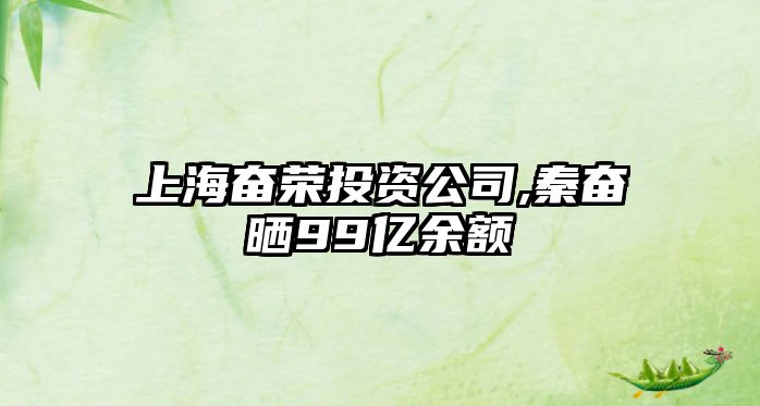 上海奮榮投資公司,秦奮曬99億余額