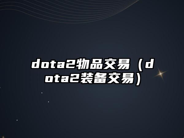 dota2物品交易（dota2裝備交易）