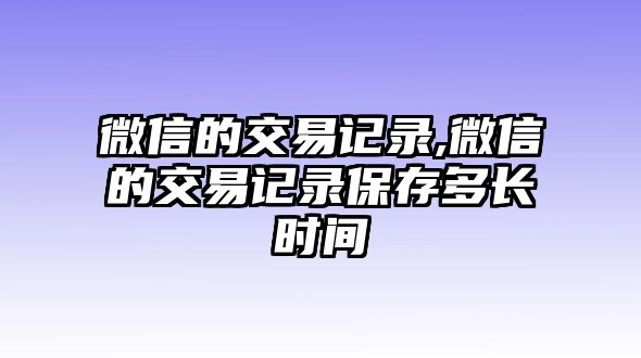 微信的交易記錄,微信的交易記錄保存多長時間