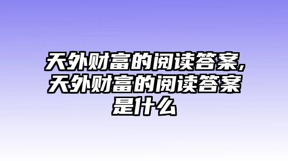 天外財富的閱讀答案,天外財富的閱讀答案是什么