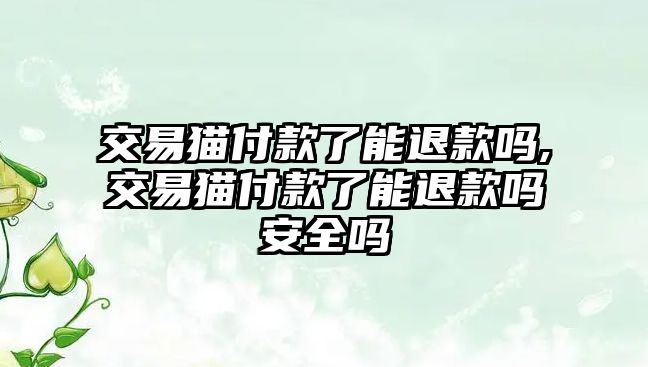 交易貓付款了能退款嗎,交易貓付款了能退款嗎安全嗎