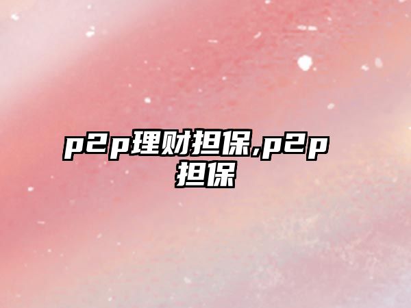 p2p理財擔保,p2p 擔保