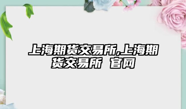 上海期貨交易所,上海期貨交易所 官網(wǎng)