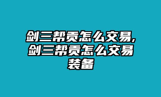 劍三幫貢怎么交易,劍三幫貢怎么交易裝備