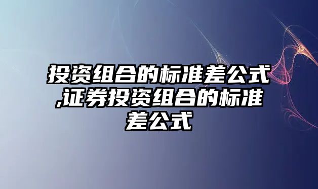 投資組合的標(biāo)準(zhǔn)差公式,證券投資組合的標(biāo)準(zhǔn)差公式