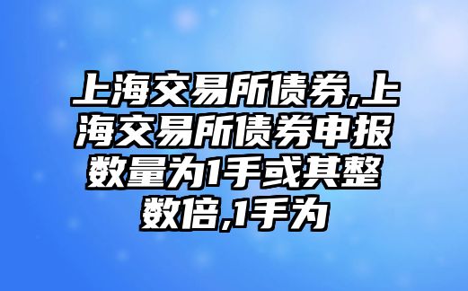 上海交易所債券,上海交易所債券申報(bào)數(shù)量為1手或其整數(shù)倍,1手為