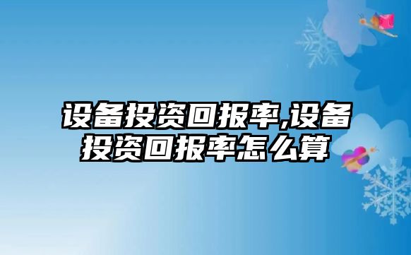 設(shè)備投資回報(bào)率,設(shè)備投資回報(bào)率怎么算