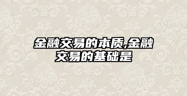 金融交易的本質(zhì),金融交易的基礎(chǔ)是