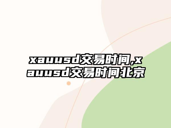 xauusd交易時間,xauusd交易時間北京