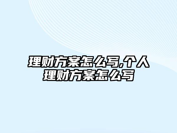 理財(cái)方案怎么寫,個(gè)人理財(cái)方案怎么寫