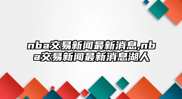 nba交易新聞最新消息,nba交易新聞最新消息湖人