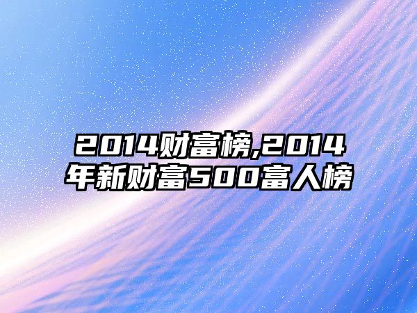 2014財(cái)富榜,2014年新財(cái)富500富人榜