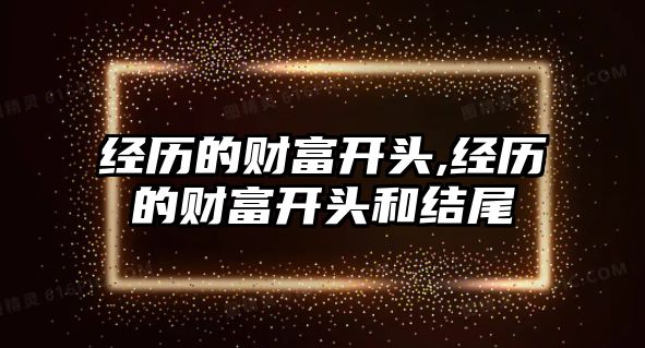 經(jīng)歷的財富開頭,經(jīng)歷的財富開頭和結(jié)尾