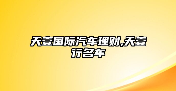 天壹國(guó)際汽車?yán)碡?cái),天壹行名車