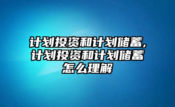 計劃投資和計劃儲蓄,計劃投資和計劃儲蓄怎么理解