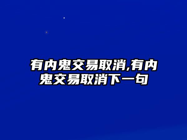 有內(nèi)鬼交易取消,有內(nèi)鬼交易取消下一句