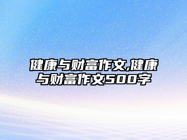 健康與財(cái)富作文,健康與財(cái)富作文500字