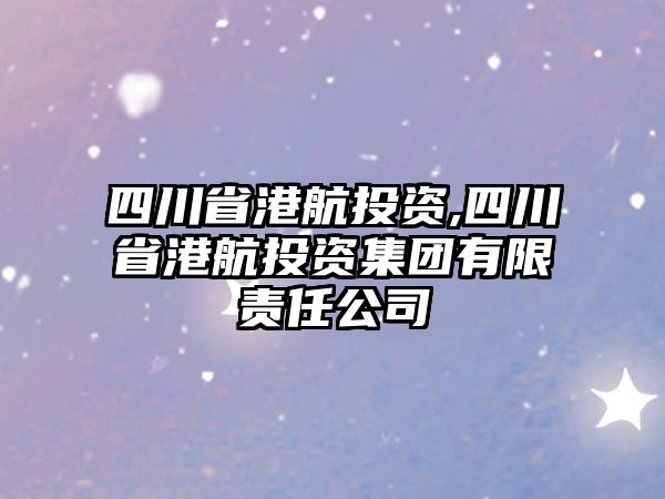 四川省港航投資,四川省港航投資集團(tuán)有限責(zé)任公司