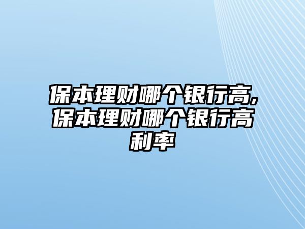 保本理財(cái)哪個(gè)銀行高,保本理財(cái)哪個(gè)銀行高利率