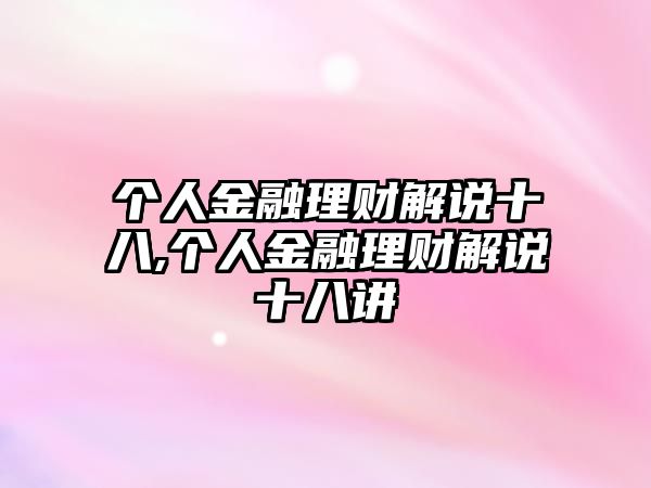 個(gè)人金融理財(cái)解說十八,個(gè)人金融理財(cái)解說十八講