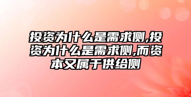 投資為什么是需求側(cè),投資為什么是需求側(cè),而資本又屬于供給側(cè)