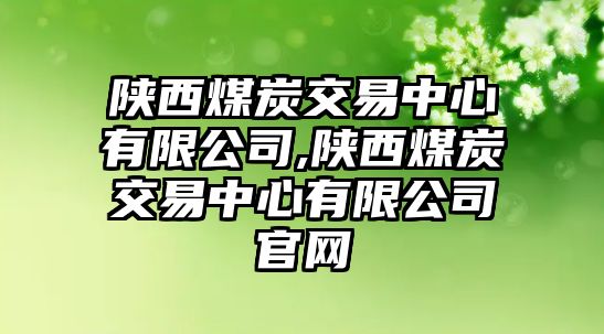 陜西煤炭交易中心有限公司,陜西煤炭交易中心有限公司官網(wǎng)