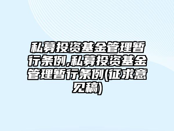 私募投資基金管理暫行條例,私募投資基金管理暫行條例(征求意見(jiàn)稿)