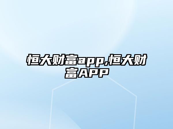 恒大財富app,恒大財富APP