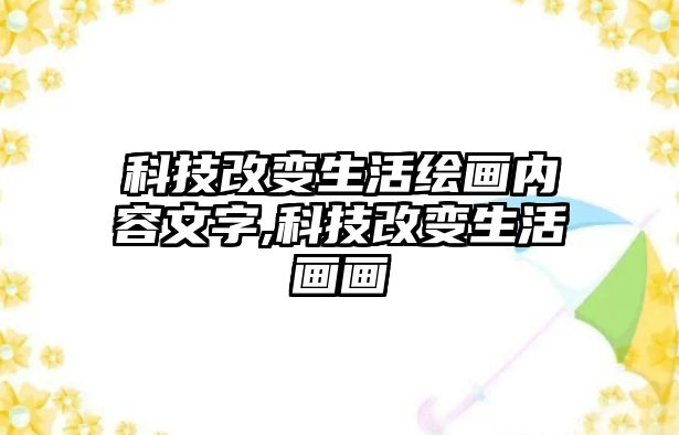 科技改變生活繪畫內(nèi)容文字,科技改變生活畫畫