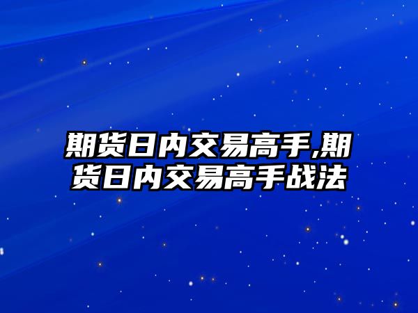 期貨日內(nèi)交易高手,期貨日內(nèi)交易高手戰(zhàn)法