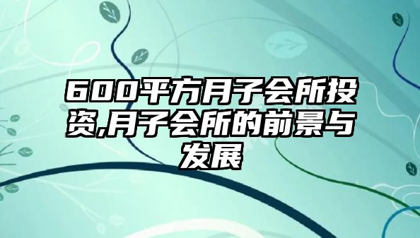 600平方月子會(huì)所投資,月子會(huì)所的前景與發(fā)展