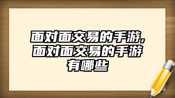 面對面交易的手游,面對面交易的手游有哪些