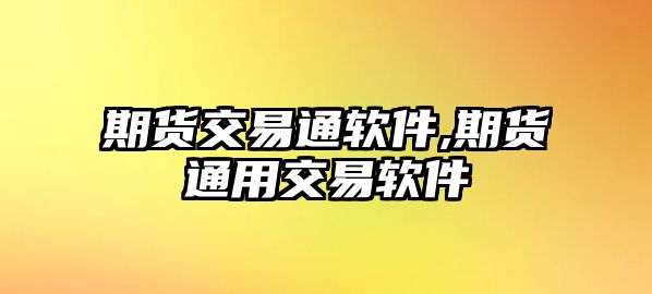 期貨交易通軟件,期貨通用交易軟件