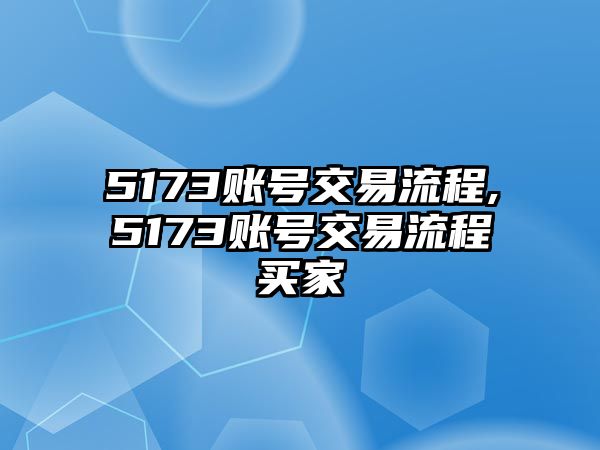 5173賬號交易流程,5173賬號交易流程買家