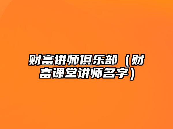 財富講師俱樂部（財富課堂講師名字）