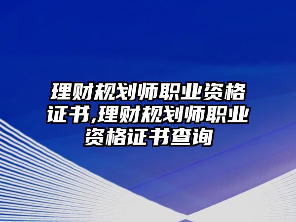 理財規(guī)劃師職業(yè)資格證書,理財規(guī)劃師職業(yè)資格證書查詢