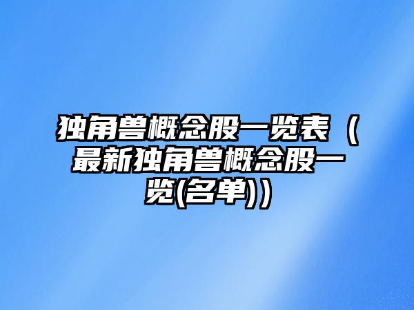 獨角獸概念股一覽表（最新獨角獸概念股一覽(名單)）