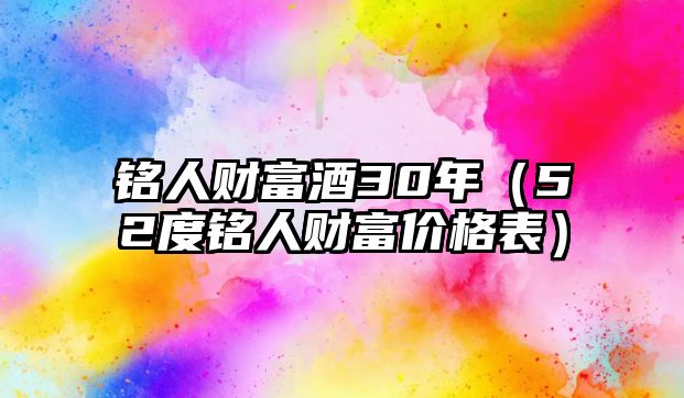 銘人財(cái)富酒30年（52度銘人財(cái)富價(jià)格表）