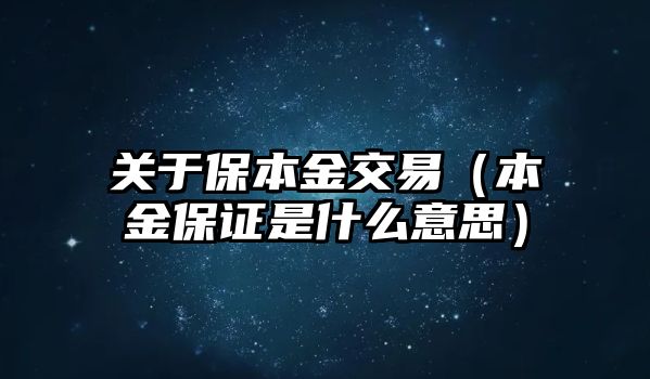 關(guān)于保本金交易（本金保證是什么意思）