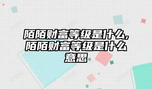 陌陌財(cái)富等級是什么,陌陌財(cái)富等級是什么意思