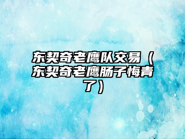 東契奇老鷹隊(duì)交易（東契奇老鷹腸子悔青了）