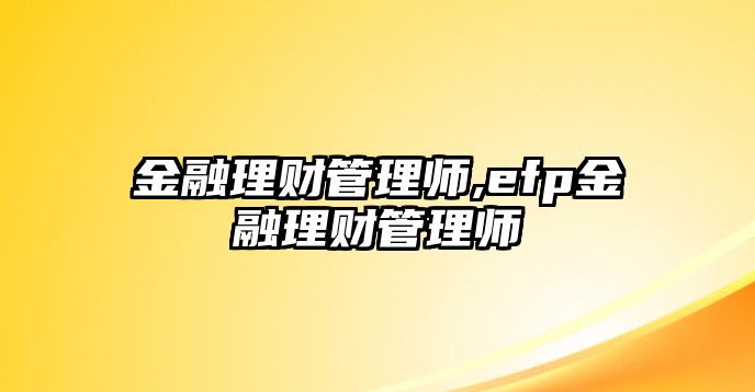 金融理財(cái)管理師,efp金融理財(cái)管理師