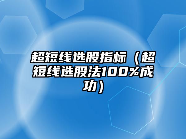 超短線選股指標（超短線選股法100%成功）