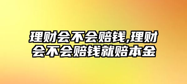 理財會不會賠錢,理財會不會賠錢就賠本金