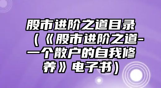 股市進(jìn)階之道目錄（《股市進(jìn)階之道-一個(gè)散戶的自我修養(yǎng)》電子書(shū)）