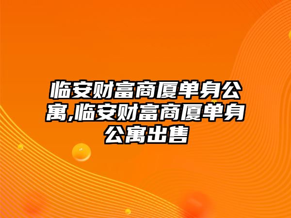 臨安財富商廈單身公寓,臨安財富商廈單身公寓出售