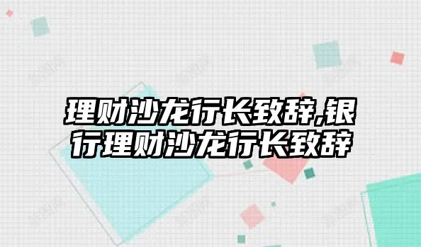 理財(cái)沙龍行長(zhǎng)致辭,銀行理財(cái)沙龍行長(zhǎng)致辭