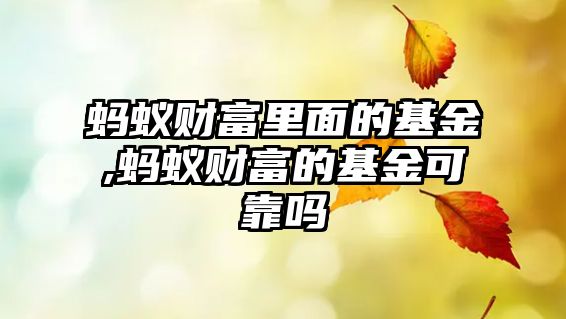 螞蟻財(cái)富里面的基金,螞蟻財(cái)富的基金可靠嗎